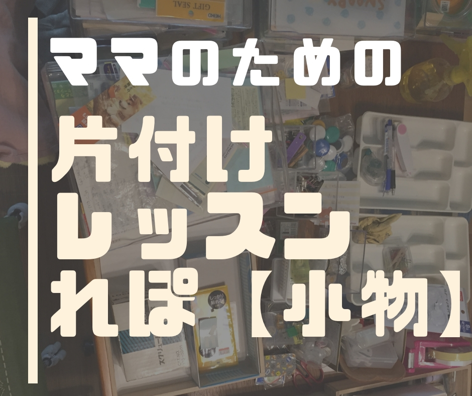 ママのための片づけレッスンれぽ 小物 ハンナリ 大阪 こんまり 流片づけレッスン 大阪