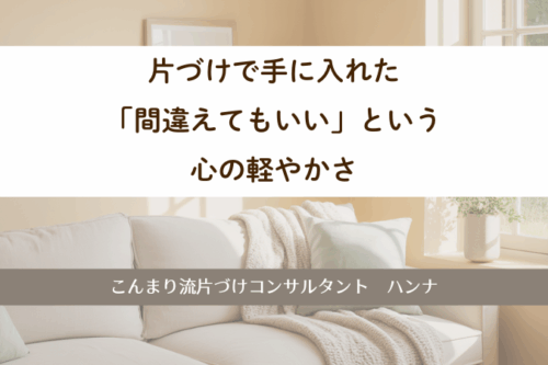片づけで手に入れた「間違えてもいい」という心の軽やかさ